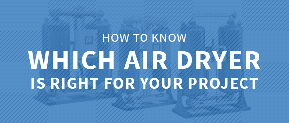 Finding the right air dryer for your project